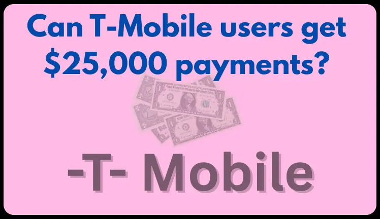 Can T-Mobile users get $25,000 payments?