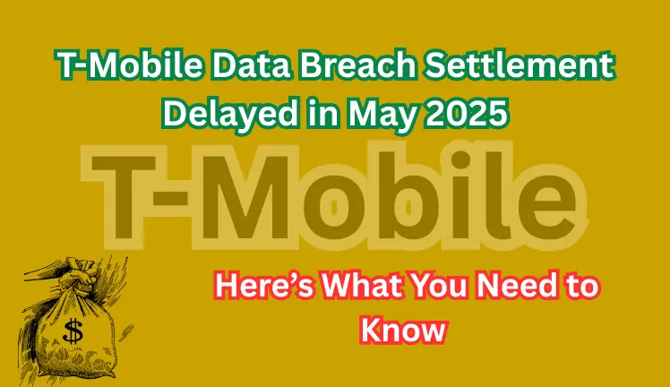 T-Mobile Data Breach Settlement Delayed in May 2025 – Here’s What You Need to Know