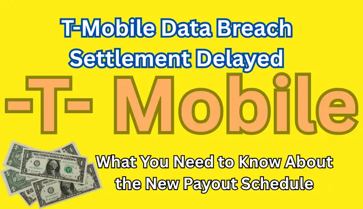 T-Mobile Data Breach Settlement Delayed: What You Need to Know About the New Payout Schedule