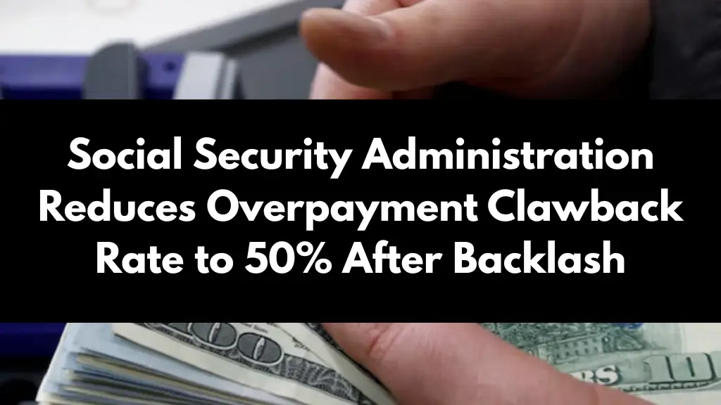 Social Security Administration Reduces Overpayment Clawback Rate to 50% After Backlash