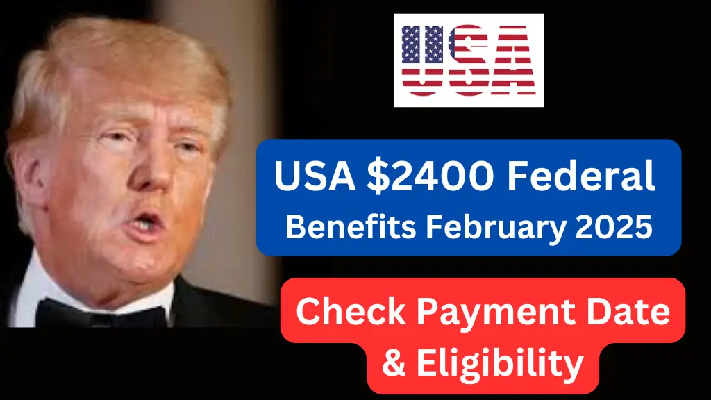 USA $2,400 Federal Benefits in February 2025 Eligibility, Payment Dates & How to Claim